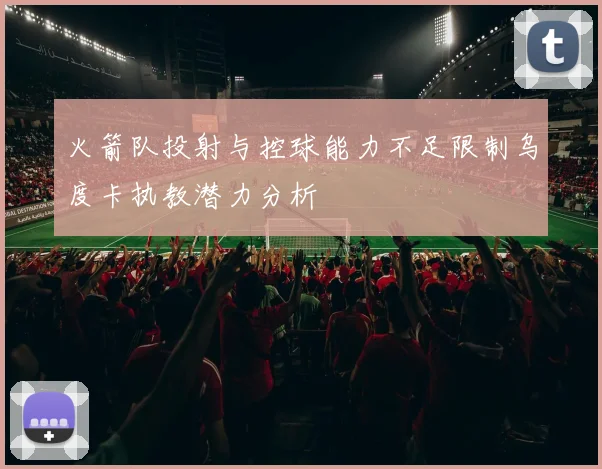 火箭队投射与控球能力不足限制乌度卡执教潜力分析